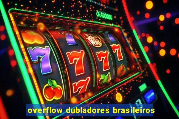 overflow dubladores brasileiros